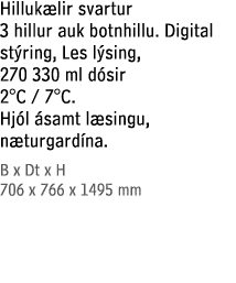 Hilluk lir svartur 3 hillur auk botnhillu. Digital st ring, Les l sing, 270 330 ml d sir 2°C / 7°C. Hj l samt l sing...