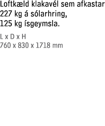 Loftk ld klakav l sem afkastar 227 kg  s larhring, 125 kg  sgeymsla. L x D x H 760 x 830 x 1718 mm